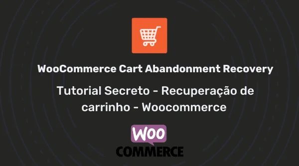 Tutorial Secreto – Recuperação de carrinho – Woocommerce